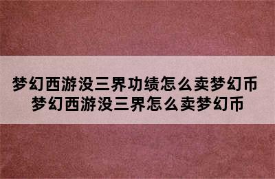 梦幻西游没三界功绩怎么卖梦幻币 梦幻西游没三界怎么卖梦幻币